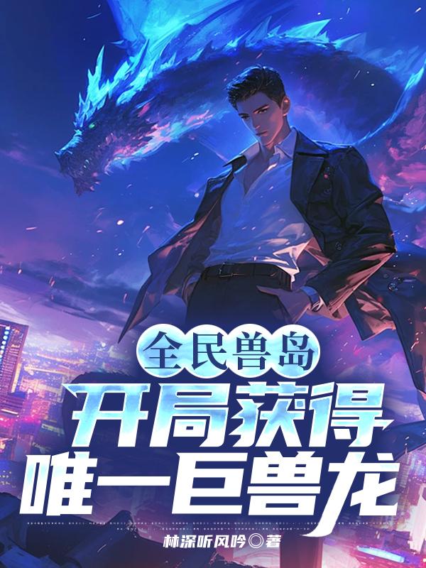 全民兽岛：开局获得唯一巨兽龙