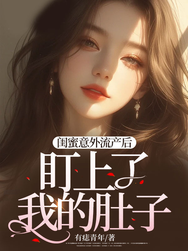 闺蜜意外流产后，盯上了我的肚子