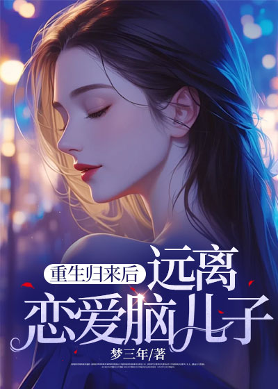 重生归来后，远离恋爱脑儿子