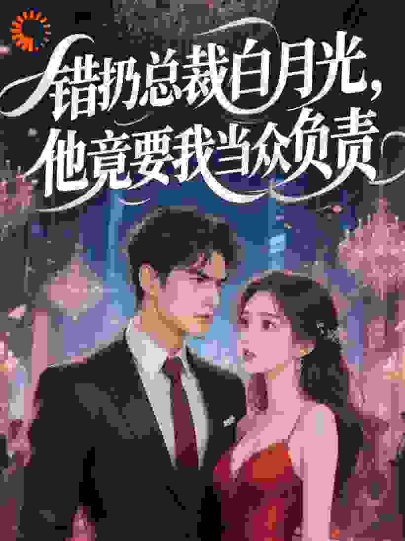 错扔总裁白月光，他竟要我当众负责